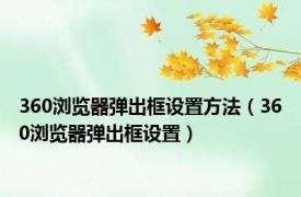 360浏览器弹出框设置方法（360浏览器弹出框设置）