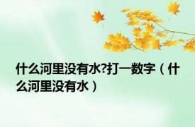什么河里没有水?打一数字（什么河里没有水）