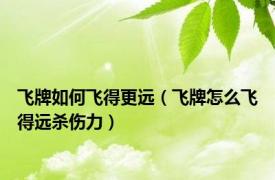 飞牌如何飞得更远（飞牌怎么飞得远杀伤力）