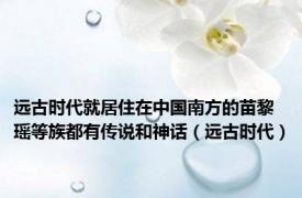 远古时代就居住在中国南方的苗黎瑶等族都有传说和神话（远古时代）