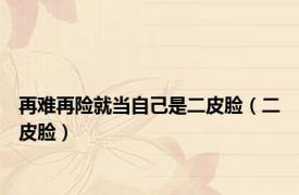 再难再险就当自己是二皮脸（二皮脸）