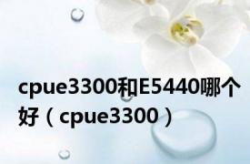 cpue3300和E5440哪个好（cpue3300）