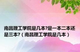 南昌理工学院是几本?是一本二本还是三本?（南昌理工学院是几本）