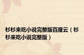 杉杉来吃小说完整版百度云（杉杉来吃小说完整版）