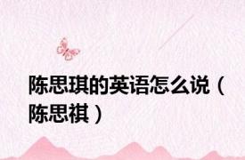 陈思琪的英语怎么说（陈思祺）