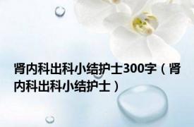 肾内科出科小结护士300字（肾内科出科小结护士）