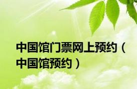 中国馆门票网上预约（中国馆预约）