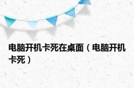 电脑开机卡死在桌面（电脑开机卡死）