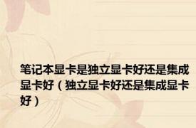 笔记本显卡是独立显卡好还是集成显卡好（独立显卡好还是集成显卡好）