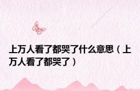 上万人看了都哭了什么意思（上万人看了都哭了）