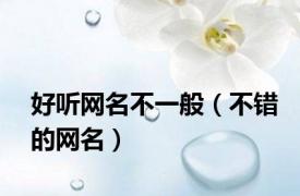好听网名不一般（不错的网名）