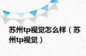 苏州tp视觉怎么样（苏州tp视觉）