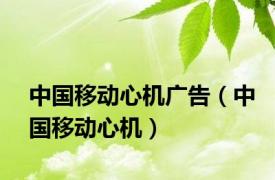 中国移动心机广告（中国移动心机）