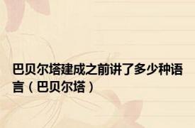 巴贝尔塔建成之前讲了多少种语言（巴贝尔塔）