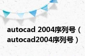 autocad 2004序列号（autocad2004序列号）