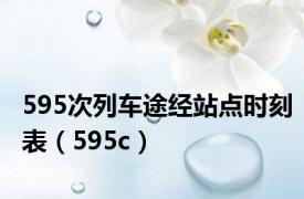 595次列车途经站点时刻表（595c）