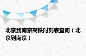北京到南京高铁时刻表查询（北京到南京）