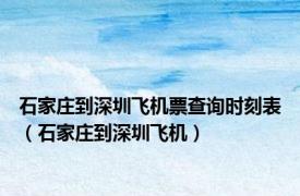 石家庄到深圳飞机票查询时刻表（石家庄到深圳飞机）