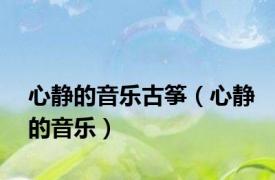 心静的音乐古筝（心静的音乐）