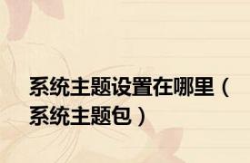 系统主题设置在哪里（系统主题包）