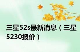 三星52s最新消息（三星5230报价）