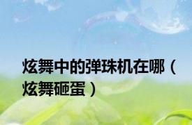 炫舞中的弹珠机在哪（炫舞砸蛋）