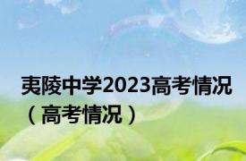 夷陵中学2023高考情况（高考情况）