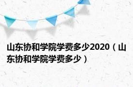 山东协和学院学费多少2020（山东协和学院学费多少）