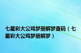 七星彩大公鸡梦册解梦查码（七星彩大公鸡梦册解梦）