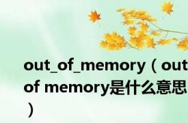 out_of_memory（out of memory是什么意思）