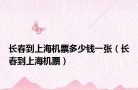 长春到上海机票多少钱一张（长春到上海机票）