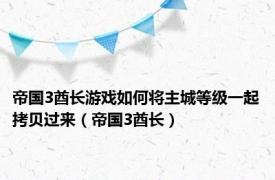 帝国3酋长游戏如何将主城等级一起拷贝过来（帝国3酋长）