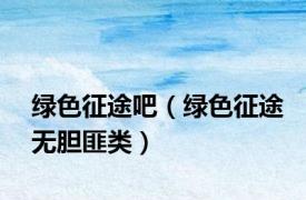 绿色征途吧（绿色征途无胆匪类）