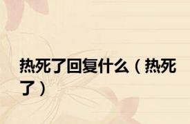 热死了回复什么（热死了）