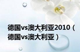 德国vs澳大利亚2010（德国vs澳大利亚）