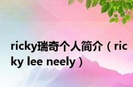 ricky瑞奇个人简介（ricky lee neely）