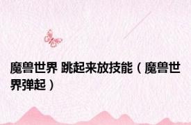 魔兽世界 跳起来放技能（魔兽世界弹起）