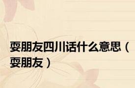 耍朋友四川话什么意思（耍朋友）