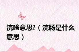 浣啥意思?（浣肠是什么意思）