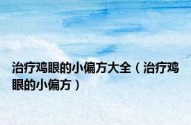 治疗鸡眼的小偏方大全（治疗鸡眼的小偏方）