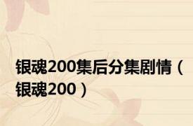 银魂200集后分集剧情（银魂200）