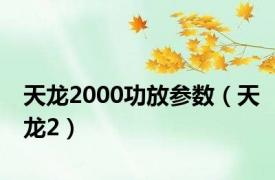 天龙2000功放参数（天龙2）