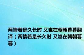 两情若是久长时 又岂在朝朝暮暮翻译（两情若是长久时 又岂在朝朝暮暮）