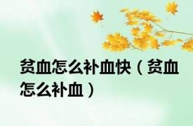 贫血怎么补血快（贫血怎么补血）