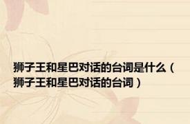 狮子王和星巴对话的台词是什么（狮子王和星巴对话的台词）