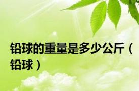 铅球的重量是多少公斤（铅球）