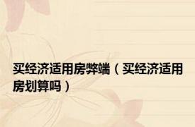 买经济适用房弊端（买经济适用房划算吗）