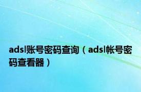 adsl账号密码查询（adsl帐号密码查看器）