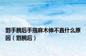 割手腕后手指麻木伸不直什么原因（割腕后）