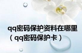 qq密码保护资料在哪里（qq密码保护卡）